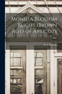 portada Monilia Blossom Blight (brown Rot) of Apricots; B383 (en Inglés)