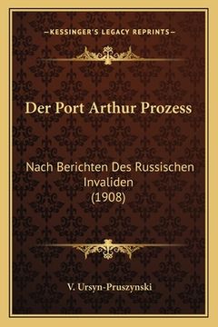 portada Der Port Arthur Prozess: Nach Berichten Des Russischen Invaliden (1908) (in German)