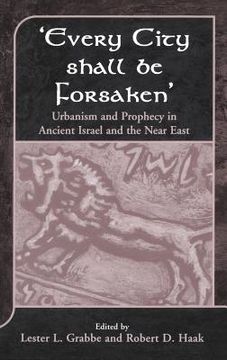 portada 'Every City Shall Be Forsaken': Urbanism and Prophecy in Ancient Israel and the Near East (en Inglés)