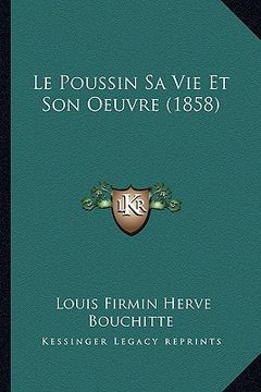 portada Le Poussin Sa Vie Et Son Oeuvre (1858) (en Francés)