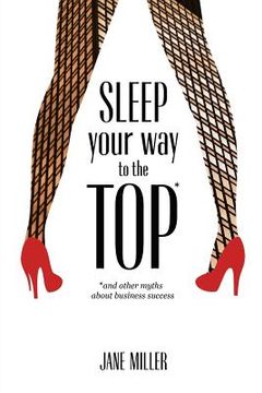 portada Sleep Your Way to the Top: and other myths about business success (en Inglés)