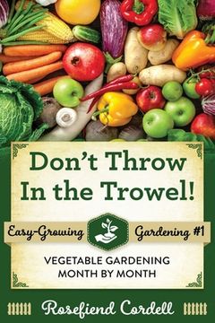 portada Don't Throw In the Trowel: Vegetable Gardening Month by Month (en Inglés)