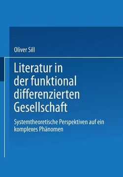 portada Literatur in Der Funktional Differenzierten Gesellschaft: Systemtheoretische Perspektiven Auf Ein Komplexes Phänomen (en Alemán)