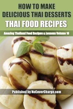portada How to Make Delicious Thai Desserts: Thai Food Recipes (en Inglés)