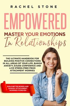 portada Empowered - Master Your Emotions In Relationships: The Ultimate Handbook For Building Positive Connections In All Areas Of Your Life. Banish Anxiety, (en Inglés)