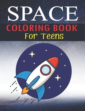 portada Space Coloring Book for Teens: Explore, Fun with Learn and Grow, Fantastic Outer Space Coloring with Planets, Astronauts, Space Ships, Rockets and Mo (en Inglés)