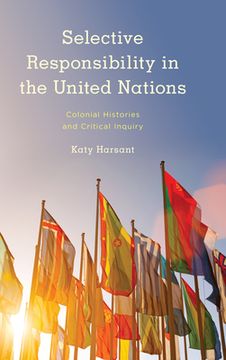 portada Selective Responsibility in the United Nations: Colonial Histories and Critical Inquiry