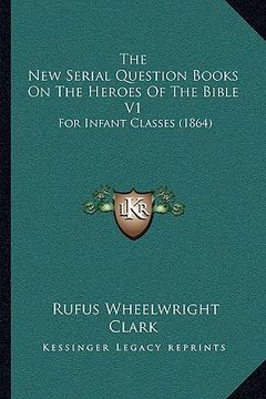 portada the new serial question books on the heroes of the bible v1: for infant classes (1864)