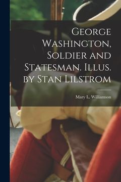 portada George Washington, Soldier and Statesman. Illus. by Stan Lilstrom