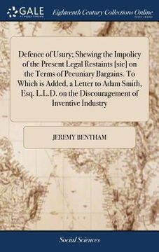 portada Defence of Usury; Shewing the Impolicy of the Present Legal Restaints [sic] on the Terms of Pecuniary Bargains. To Which is Added, a Letter to Adam Sm (en Inglés)
