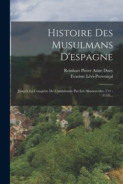 portada Histoire Des Musulmans D'espagne: Jusqu'à La Conquête De L'andalousie Par Les Almoravides (711 - 1110)... (en Francés)