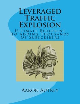 portada Leveraged Traffic Explosion: Ultimate Blueprint To Adding Thousands Of Subscribers (en Inglés)