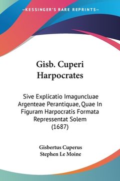 portada Gisb. Cuperi Harpocrates: Sive Explicatio Imaguncluae Argenteae Perantiquae, Quae In Figuram Harpocratis Formata Repressentat Solem (1687) (in Latin)