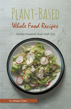 portada Plant-Based Whole Food Recipes: Healthy Homemade Meals Made Easy (en Inglés)