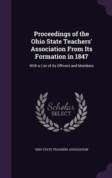 portada Proceedings of the Ohio State Teachers' Association From Its Formation in 1847: With a List of Its Officers and Members (in English)