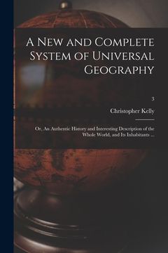 portada A New and Complete System of Universal Geography: or, An Authentic History and Interesting Description of the Whole World, and Its Inhabitants ...; 3 (en Inglés)