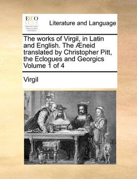 portada the works of virgil, in latin and english. the aeneid translated by christopher pitt, the eclogues and georgics volume 1 of 4 (in English)