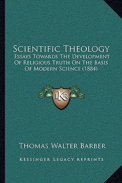 portada scientific theology: essays towards the development of religious truth on the basessays towards the development of religious truth on the b