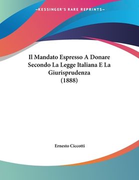portada Il Mandato Espresso A Donare Secondo La Legge Italiana E La Giurisprudenza (1888) (in Italian)