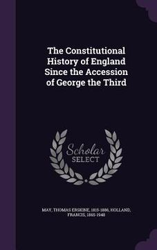 portada The Constitutional History of England Since the Accession of George the Third (en Inglés)