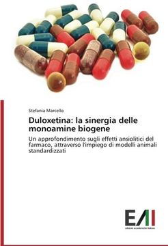 portada Duloxetina: la sinergia delle monoamine biogene: Un approfondimento sugli effetti ansiolitici del farmaco, attraverso l'impiego di modelli animali standardizzati