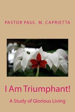 portada I Am Triumphant!: A Study of Glorious Living (in English)