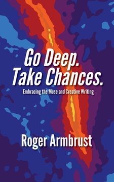 portada Go Deep. Take Chances.: Embracing the Muse and Creative Writing (en Inglés)