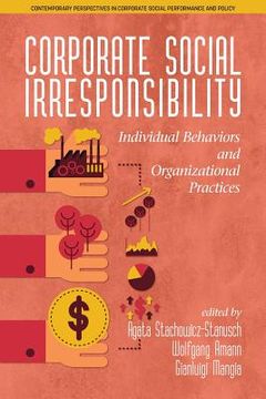 portada Corporate Social Irresponsibility: Individual Behaviors and Organizational Practices (en Inglés)