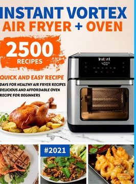portada Instant Vortex air Fryer Oven Cookbook for Beginners: 2500 Quick and Easy Recipe Days for Healthy Fried and Baked Delicious Meals for Beginners #2021 (en Inglés)