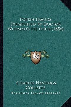 portada popish frauds exemplified by doctor wiseman's lectures (1856) (en Inglés)