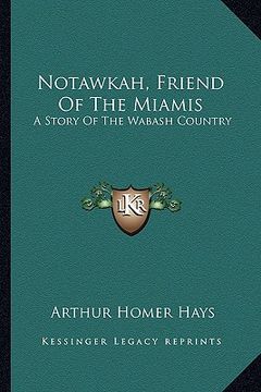 portada notawkah, friend of the miamis: a story of the wabash country (en Inglés)