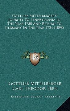 portada gottlieb mittelberger's journey to pennsylvania in the year 1750 and return to germany in the year 1754 (1898) (en Inglés)