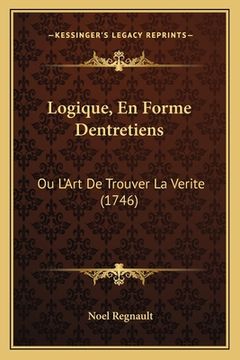 portada Logique, En Forme Dentretiens: Ou L'Art De Trouver La Verite (1746) (en Francés)