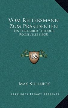 portada Vom Reitersmann Zum Prasidenten: Ein Lebensbild Theodor Roosevelts (1908)