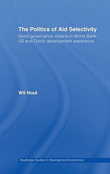 portada The Politics of Aid Selectivity: Good Governance Criteria in World Bank, U.S. and Dutch Development Assistance (Routledge Studies in Development Economics)