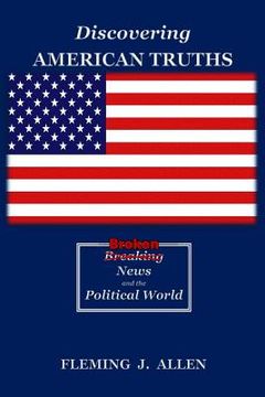 portada Discovering American Truths: Broken News and the Political World (en Inglés)