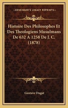 portada Histoire Des Philosophes Et Des Theologiens Musulmans De 632 A 1258 De J. C. (1878) (in French)