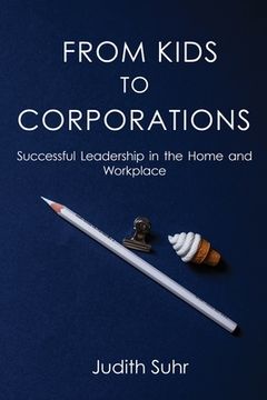 portada From Kids to Corporations: Successful Leadership in the Home and Workplace (en Inglés)