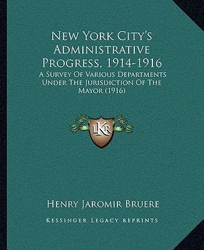 portada new york city's administrative progress, 1914-1916: a survey of various departments under the jurisdiction of the mayor (1916) (en Inglés)