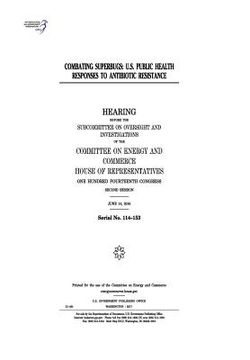 portada Combating superbugs: U.S. public health responses to antibiotic resistance: hearing before the Subcommittee on Oversight and Investigations (in English)