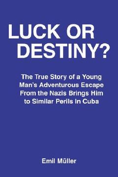 portada luck or destiny?: the true story of a young man's adventurous escape from the nazis brings him to similar perils in cuba (in English)