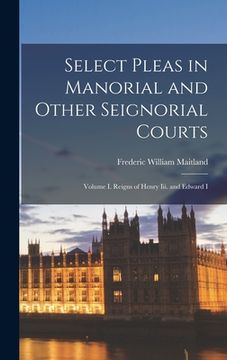 portada Select Pleas in Manorial and Other Seignorial Courts: Volume I. Reigns of Henry Iii. and Edward I (in English)
