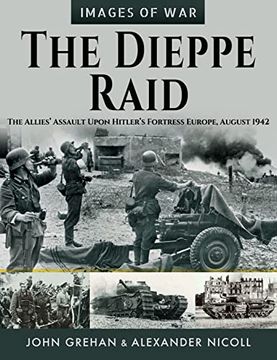 portada The Dieppe Raid: The Allies’ Assault Upon Hitler’S Fortress Europe, August 1942 (Images of War) (en Inglés)
