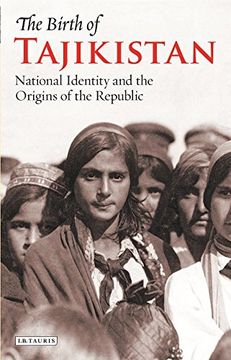 portada The Birth of Tajikistan: National Identity and the Origins of the Republic (International Library of Central Asian Studies)