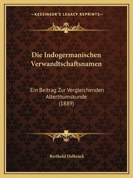portada Die Indogermanischen Verwandtschaftsnamen: Ein Beitrag Zur Vergleichenden Alterthumskunde (1889) (en Alemán)