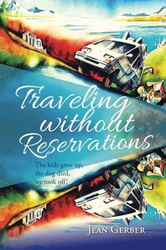 portada Traveling Without Reservations: The Kids Grew up, the dog Died, we Took Off! (in English)