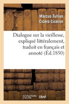 portada Dialogue Sur La Vieillesse, Expliqué Littéralement, Traduit En Français Et Annoté (en Francés)