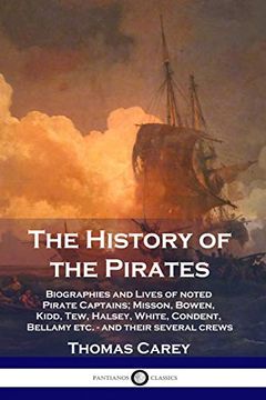 portada The History of the Pirates: Biographies and Lives of Noted Pirate Captains; Misson, Bowen, Kidd, Tew, Halsey, White, Condent, Bellamy Etc. - and Their Several Crews (en Inglés)