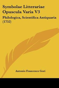 portada Symbolae Litterariae Opuscula Varia V3: Philologica, Scientifica Antiquaria (1752) (in Latin)