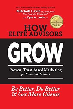 portada How Elite Advisors Grow! Proven, Trust-Based, Financial Advisor Marketing to be Better, do Better and get More Clients (en Inglés)